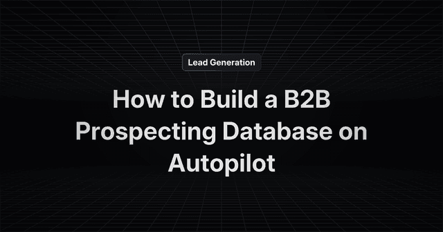 How to Build a B2B Prospecting Database on Autopilot